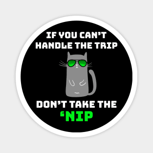 If You Can't Handle the Trip Don't Take the Nip Funny Catnip Magnet